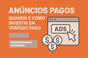 Anúncios pagos: quando e como investir em tráfego pago